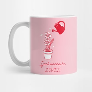 I Just Wanna Be Loved Mug